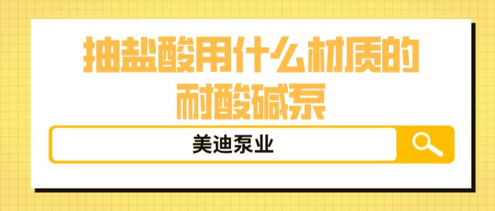 抽鹽酸用什么材質(zhì)的耐酸堿泵.jpg