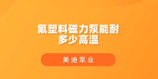 氟塑料磁力泵能耐多少高溫.jpg